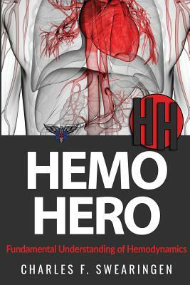 Hemo Hero: Fundamental Understanding of Hemodynamics by Charles F. Swearingen