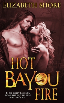 Hot Bayou Fire by Elizabeth Shore