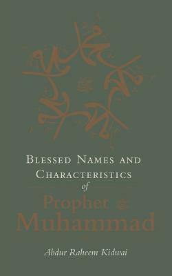 Blessed Names and Characteristics of Prophet Muhammad by Abdur Raheem Kidwai