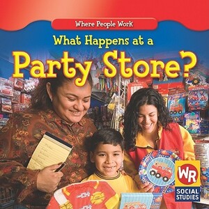 What Happens at a Party Store? by Amy Hutchings