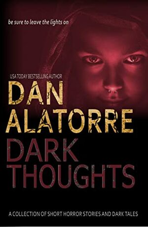 Dan Alatorre Dark Thoughts: A COLLECTION OF SHORT HORROR STORIES AND DARK TALES (Dan Alatorre Dark Passages Book 4) by Dan Alatorre