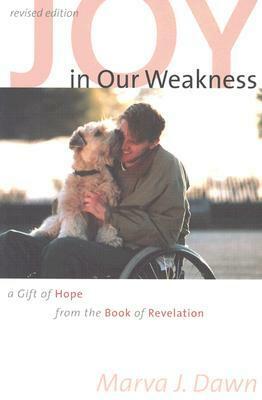 Joy in Our Weakness: A Gift of Hope from the Book of Revelation by Marva J. Dawn