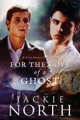 For the Love of a Ghost: A Love Across Time Story by Jackie North