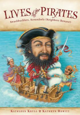 Lives of the Pirates: Swashbucklers, Scoundrels (Neighbors Beware!) by Kathleen Krull