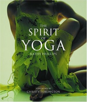 The Spirit of Yoga by Kathy Phillips