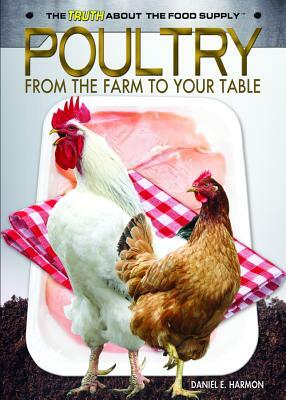 Poultry: From the Farm to Your Table by Daniel E. Harmon