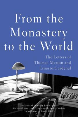 From the Monastery to the World: The Letters of Thomas Merton and Ernesto Cardenal by Thomas Merton, Ernesto Cardenal