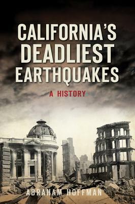 California's Deadliest Earthquakes: A History by Abraham Hoffman