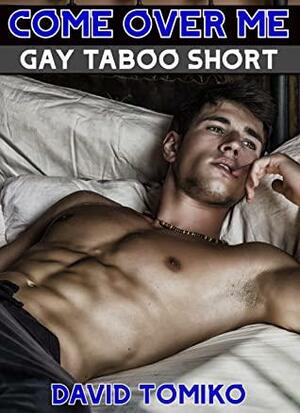COME OVER ME: Gay Taboo Short by David Tomiko