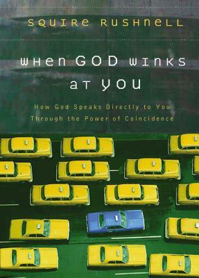 When God Winks at You: How God Speaks Directly to You Through the Power of Coincidence by Squire Rushnell