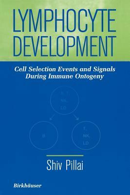 Lymphocyte Development: Cell Selection Events and Signals During Immune Ontogeny by Shiv Pillai