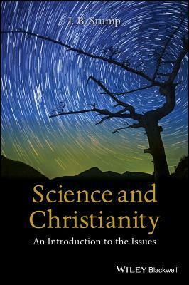 Science and Christianity: An Introduction to the Issues by J.B. Stump