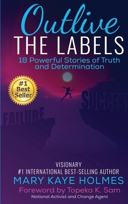 Outlive The Labels: 18 Powerful Stories of Truth and Determination by Kiara Simmons, Joan Marcia Tomlinson, Mary Mitchell
