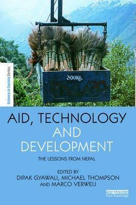 Aid, Technology and Development: The Lessons from Nepal by Marco Verweij, Michael Thompson, Dipak Gyawali