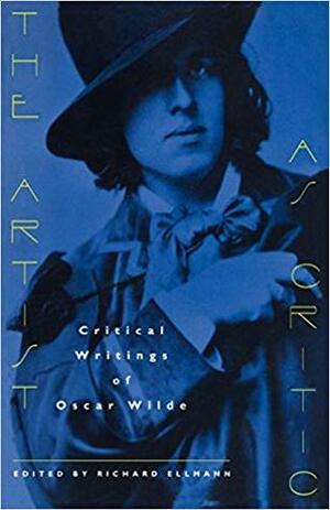 The Artist as Critic: Critical Writings of Oscar Wilde by Richard Ellmann, Oscar Wilde