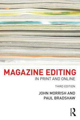Magazine Editing: In Print and Online by Paul Bradshaw, John Morrish