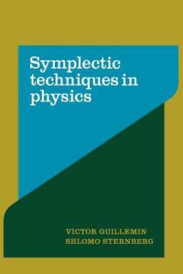 Symplectic Techniques in Physics by Victor W. Guillemin