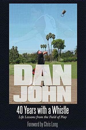 40 Years with a Whistle: Life Lessons from the Field of Play by Dan John, Chris Long