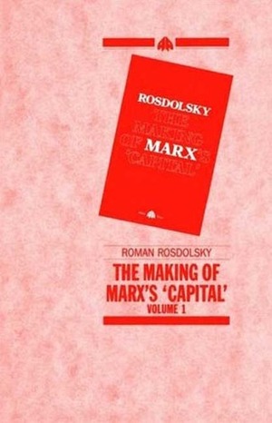 The Making of Marx's Capital-Volume 1 by Roman Rosdolsky, Pete Burgess