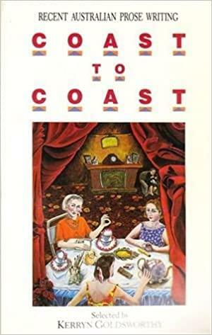 Coast To Coast: Recent Australian Prose Writing by Kerryn Goldsworthy