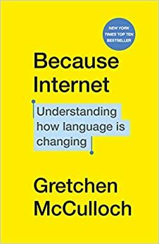 Because Internet: Understanding how language is changing by Gretchen McCulloch