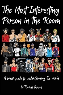 The Most Interesting Person in the Room: A brief guide to understanding the world by Thomas Vernon