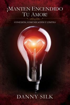 Manten Encendido Tu Amor!: Conexion, Comunicacion Y Limites (Spanish Edition) by Danny Silk