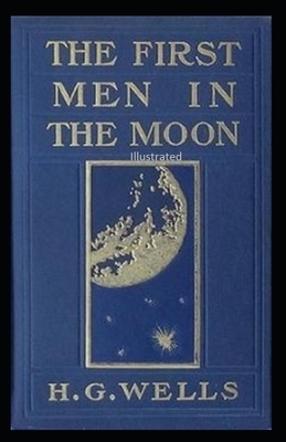 The First Men in the Moon Illustrated by H.G. Wells