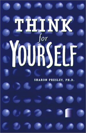 Think for Yourself: Questioning Pressures to Conform by Sharon Presley, Robert Anton Wilson