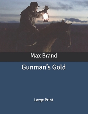Gunman's Gold: Large Print by Max Brand