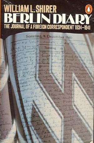 Berlin Diary: The Journal of a Foreign Correspondent 1934-41 by William L. Shirer