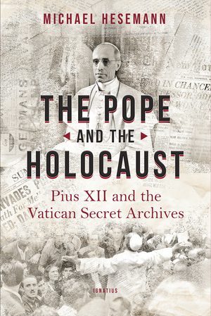 The Pope and the Holocaust: Pius XII and the Vatican Secret Archives by Michael Hesemann