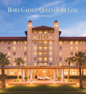 Hotel Galvez: Queen of the Gulf by Gary Cartwright, Carol M. Highsmith