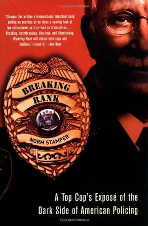 Breaking Rank: A Top Cop's Exposé of the Dark Side of American Policing by Norm Stamper