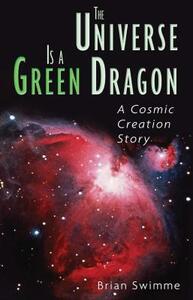 The Universe Is a Green Dragon: A Cosmic Creation Story by Brian Swimme