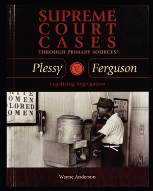 Plessy V. Ferguson: Legalizing Segregation by Wayne Anderson