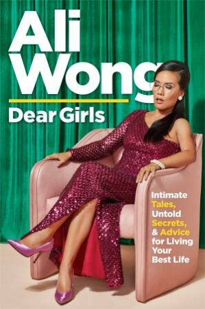 Dear Girls: Intimate Tales, Untold Secrets, and Advice for Living Your Best Life by Ali Wong