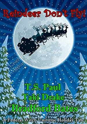 Reindeer Don't Fly: A Federal Witch Universe Holiday Tale by Bradford Bates, Taki Drake, T.S. Paul