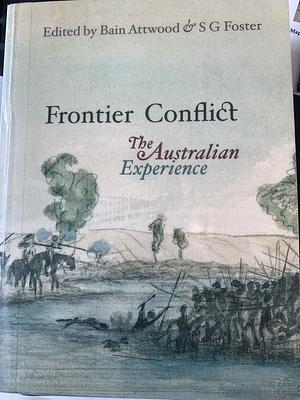 Frontier Conflict: The Australian Experience by Stephen Glynn Foster, Bain Attwood