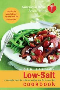 American Heart Association Low-Salt Cookbook: A Complete Guide to Reducing Sodium and Fat in Your Diet by American Heart Association