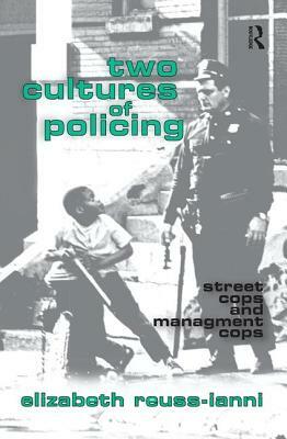 Two Cultures of Policing: Street Cops and Management Cops by Elizabeth Reuss-Ianni, John Leo