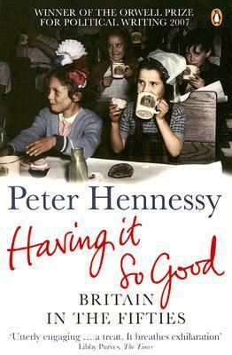 Having it So Good: Britain in the Fifties by Peter Hennessy