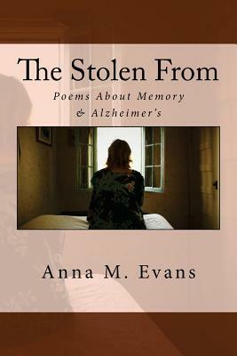 The Stolen From: Poems About Memory & Alzheimer's by Anna M. Evans