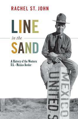 Line in the Sand: A History of the Western U.S.-Mexico Border by Rachel St. John