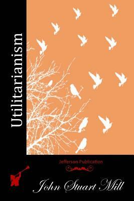 Utilitarianism by John Stuart Mill