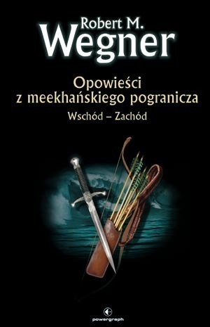 Opowieści z meekhańskiego pogranicza. Wschód – Zachód by Robert M. Wegner