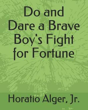 Do and Dare a Brave Boy's Fight for Fortune. by Horatio Alger