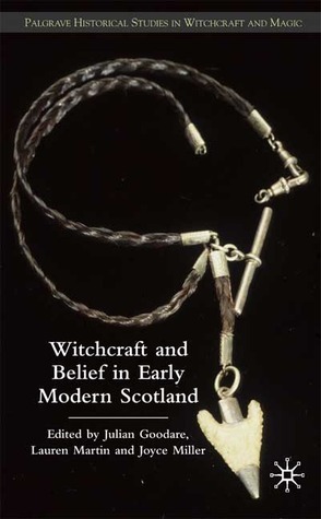 Witchcraft and Belief in Early Modern Scotland by Joyce Miller, Lauren Martin, Julian Goodare
