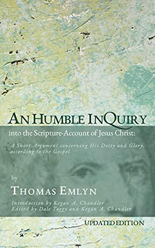 An Humble Inquiry into the Scripture-Account of Jesus Christ: A Short ...