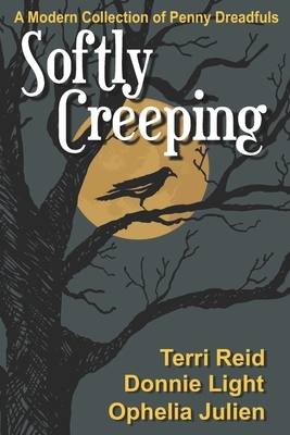 Softly Creeping: A Modern Collection of Penny Dreadfuls by Donnie Light, Ophelia Julien, Terri Reid